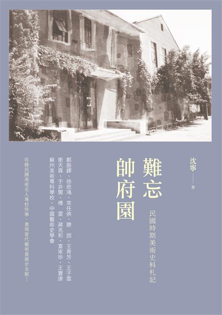 收錄民國美術名人專校佚事，重現當代藝術發展史全貌！--《難忘帥府園--民國時期美術史料札記 》